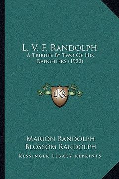portada l. v. f. randolph: a tribute by two of his daughters (1922) a tribute by two of his daughters (1922) (en Inglés)