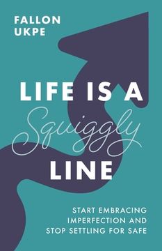 portada Life Is a Squiggly Line: Start Embracing Imperfection and Stop Settling for Safe (in English)