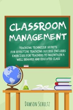portada Classroom management - Teaching technique Secrets for effective teaching success includes exercises for teachers to maintain a well behaved and educat
