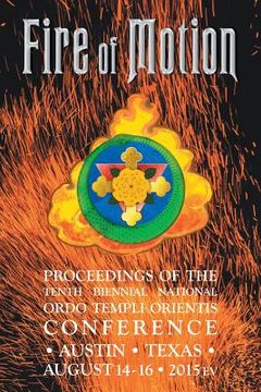 portada Fire of Motion: Proceedings of the Tenth Biennial National Ordo Templi Orientis Conference (en Inglés)