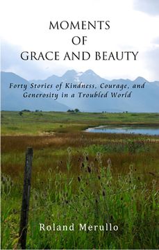portada Moments of Grace and Beauty: Forty Stories of Kindness, Courage, and Generosity in a Troubled World (en Inglés)