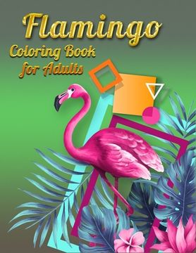 portada Flamingo Coloring Book for Adults: Best Adult Coloring Book with Fun, Easy, flower pattern and Relaxing Coloring Pages (en Inglés)