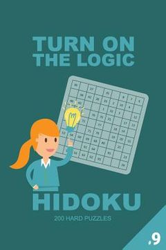portada Turn on the Logic Hidoku - 200 Hard Puzzles 9x9 (Volume 9)