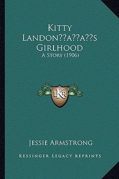 portada kitty landonacentsa -a centss girlhood: a story (1906) (en Inglés)