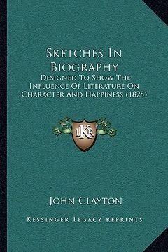 portada sketches in biography: designed to show the influence of literature on character and happiness (1825) (en Inglés)