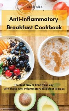 portada Anti-Inflammatory Breakfast Cookbook: The Best way to Start Your day With These Anti-Inflammatory Breakfast Recipes (en Inglés)