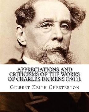 portada Appreciations and Criticisms of the Works of Charles Dickens (1911). By: Gilbert Keith Chesterton: Charles John Huffam Dickens ( 7 February 1812 - 9 J