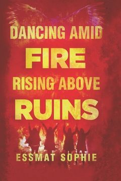 portada Dancing Amid Fire, Rising Above Ruins (en Inglés)