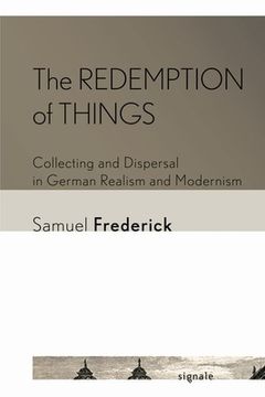 portada The Redemption of Things: Collecting and Dispersal in German Realism and Modernism (in English)