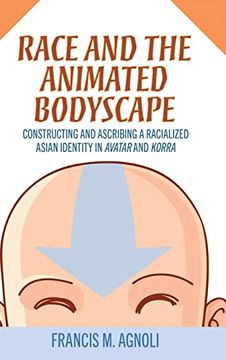 portada Race and the Animated Bodyscape: Constructing and Ascribing a Racialized Asian Identity in Avatar and Korra (en Inglés)