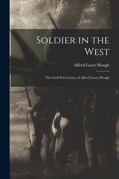 portada Soldier in the West; the Civil War Letters of Alfred Lacey Hough (en Inglés)