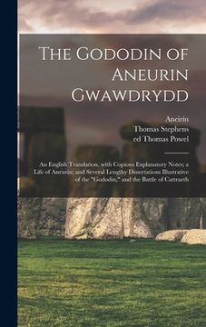 portada The Gododin of Aneurin Gwawdrydd: an English Translation, With Copious Explanatory Notes; a Life of Aneurin; and Several Lengthy Dissertations Illustr (en Inglés)