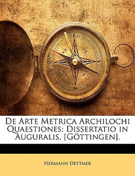 portada de Arte Metrica Archilochi Quaestiones: Dissertatio in Auguralis, [Gottingen]. (en Latin)