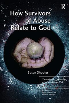 portada How Survivors of Abuse Relate to God: The Authentic Spirituality of the Annihilated Soul (Explorations in Practical, Pastoral and Empirical Theology) (in English)