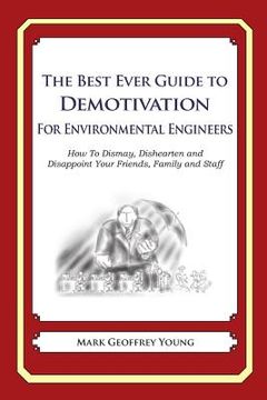 portada The Best Ever Guide to Demotivation for Environmental Engineers: How To Dismay, Dishearten and Disappoint Your Friends, Family and Staff (en Inglés)