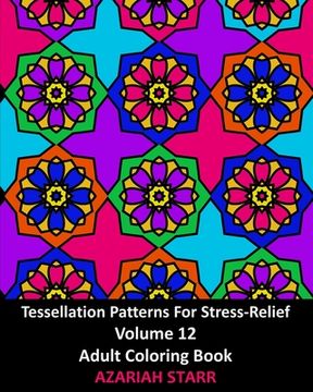portada Tessellation Patterns For Stress-Relief Volume 12: Adult Coloring Book (en Inglés)