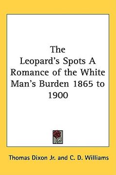 portada the leopard's spots a romance of the white man's burden 1865 to 1900 (en Inglés)