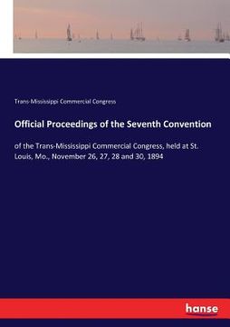 portada Official Proceedings of the Seventh Convention: of the Trans-Mississippi Commercial Congress, held at St. Louis, Mo., November 26, 27, 28 and 30, 1894 (en Inglés)