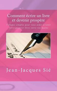 portada Comment écrire un livre et devenir prospère: 7 étapes simples pour vous aider à tenir votre premier livre entre vos mains (in French)