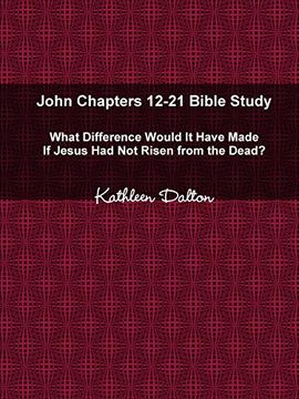 portada John Chapters 12-21 Bible Study What Difference Would it Have Made if Jesus had not Risen From the Dead? 