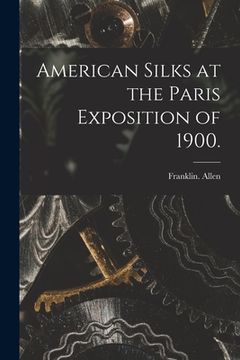 portada American Silks at the Paris Exposition of 1900. (en Inglés)