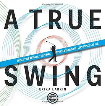 portada A True Swing: Unlock Your Natural, Free Swing. Discover Confidence, Consistency and Joy. (en Inglés)