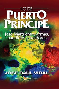 portada Lo de Puerto Príncipe. José Martí Entre Armas, Bandidos y Traidores