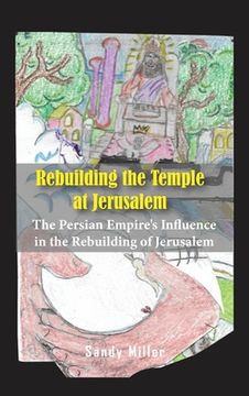 portada Rebuilding the Temple at Jerusalem: The Persian Empire's Influence In The Rebuilding Of Jerusalem (en Inglés)