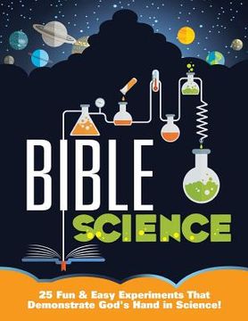 portada Bible Science: 25 Fun & Easy Experiments That Show God's Hand in Science (en Inglés)
