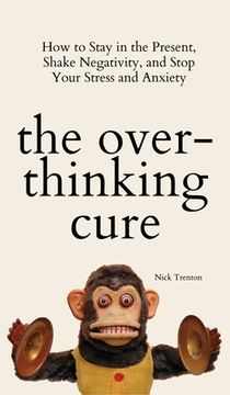 portada The Overthinking Cure: How to Stay in the Present, Shake Negativity, and Stop Your Stress and Anxiety (en Inglés)
