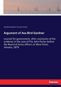 portada Argument of Asa Bird Gardner: counsel for government, after conclusion of the evidence in the case of Fitz-John Porter before the Board of Army offi (in English)