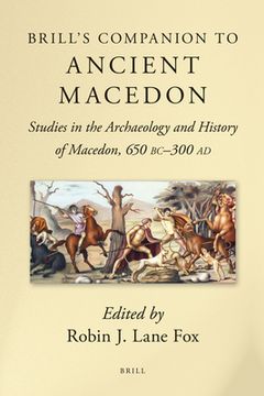 Brill's Companion to Ancient Macedon: Studies in the Archaeology and History of Macedon, 650 BC - 300 AD (en Inglés)