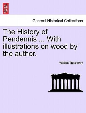 portada the history of pendennis ... with illustrations on wood by the author. (en Inglés)