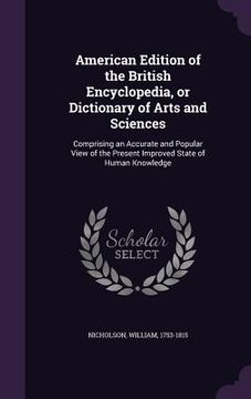 portada American Edition of the British Encyclopedia, or Dictionary of Arts and Sciences: Comprising an Accurate and Popular View of the Present Improved Stat