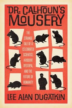 portada Dr. Calhoun's Mousery: The Strange Tale of a Celebrated Scientist, a Rodent Dystopia, and the Future of Humanity (en Inglés)