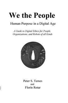 portada We the People: Human Purpose in a Digital Age: A Guide to Digital Ethics for Individuals, Organizations and Robots of All Kinds (en Inglés)