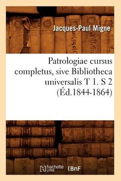 portada Patrologiae Cursus Completus, Sive Bibliotheca Universalis T 1. S 2 (Éd.1844-1864) (en Francés)