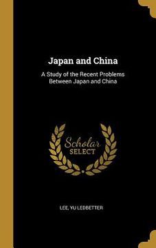 portada Japan and China: A Study of the Recent Problems Between Japan and China