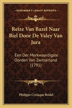 portada Reize Van Bazel Naar Biel Door De Valey Van Jura: Een Der Merkwaardigste Oorden Van Zwitserland (1791)