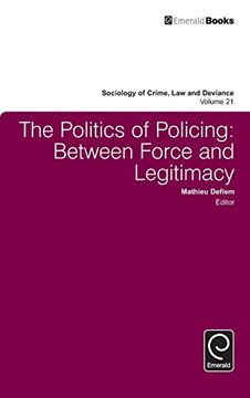 portada The Politics of Policing: Between Force and Legitimacy (Sociology of Crime, Law & Deviance) (Sociology of Crime Law and Deviance)