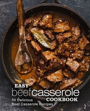 portada Easy Beef Casserole Cookbook: 50 Delicious Beef Casserole Recipes (en Inglés)