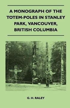 portada a monograph of the totem-poles in stanley park, vancouver, british columbia (in English)