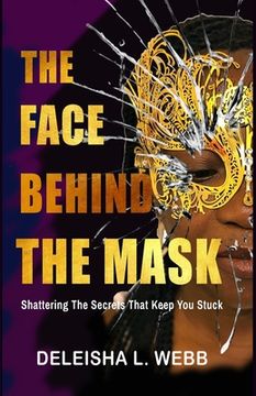 portada The Face Behind the Mask: Shattering The Secrets That Keep You Stuck (en Inglés)