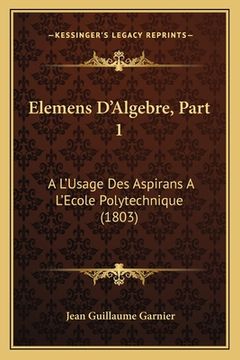 portada Elemens D'Algebre, Part 1: A L'Usage Des Aspirans A L'Ecole Polytechnique (1803) (in French)
