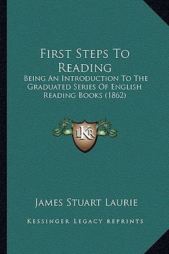 portada first steps to reading: being an introduction to the graduated series of english reading books (1862) (en Inglés)