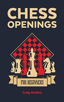 Comprar Chess Openings for Beginners: The Complete Chess Guide to  Strategies and Opening Tactics to Start Pl De Craig Medina - Buscalibre