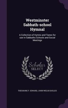 portada Westminster Sabbath-school Hymnal: A Collection of Hymns and Tunes for use in Sabbaths Schools and Social Meetings (en Inglés)