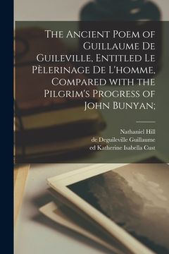 portada The Ancient Poem of Guillaume De Guileville, Entitled Le Pèlerinage De L'homme, Compared With the Pilgrim's Progress of John Bunyan; (en Inglés)