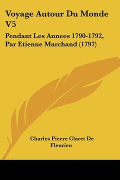 portada Voyage Autour Du Monde V5: Pendant Les Annees 1790-1792, Par Etienne Marchand (1797) (en Francés)