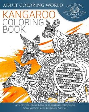 portada Kangaroo Coloring Book: An Adult Coloring Book of 40 Zentangle Kangaroo Coloing Pages with Intricate Patterns (en Inglés)